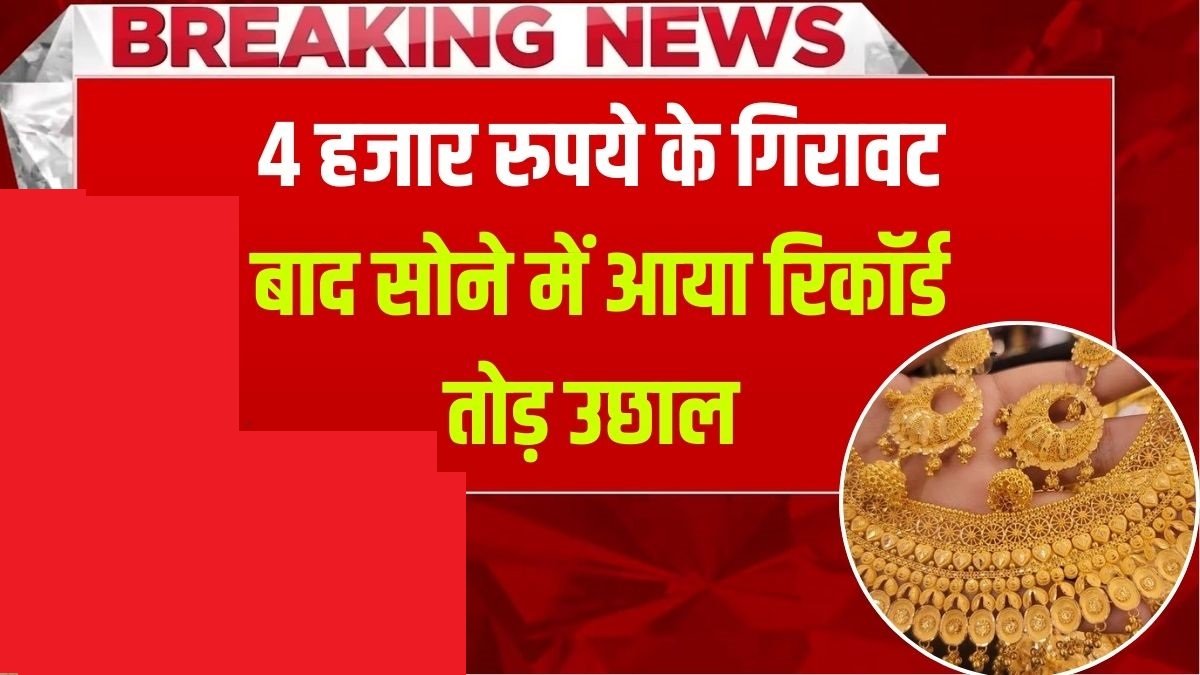 4 हजार रुपये की गिरावट के बाद सोने में आया रिकॉर्ड तोड़ उछाल, जानें 10 ग्राम सोने का ताजा रेट Gold Rate Today