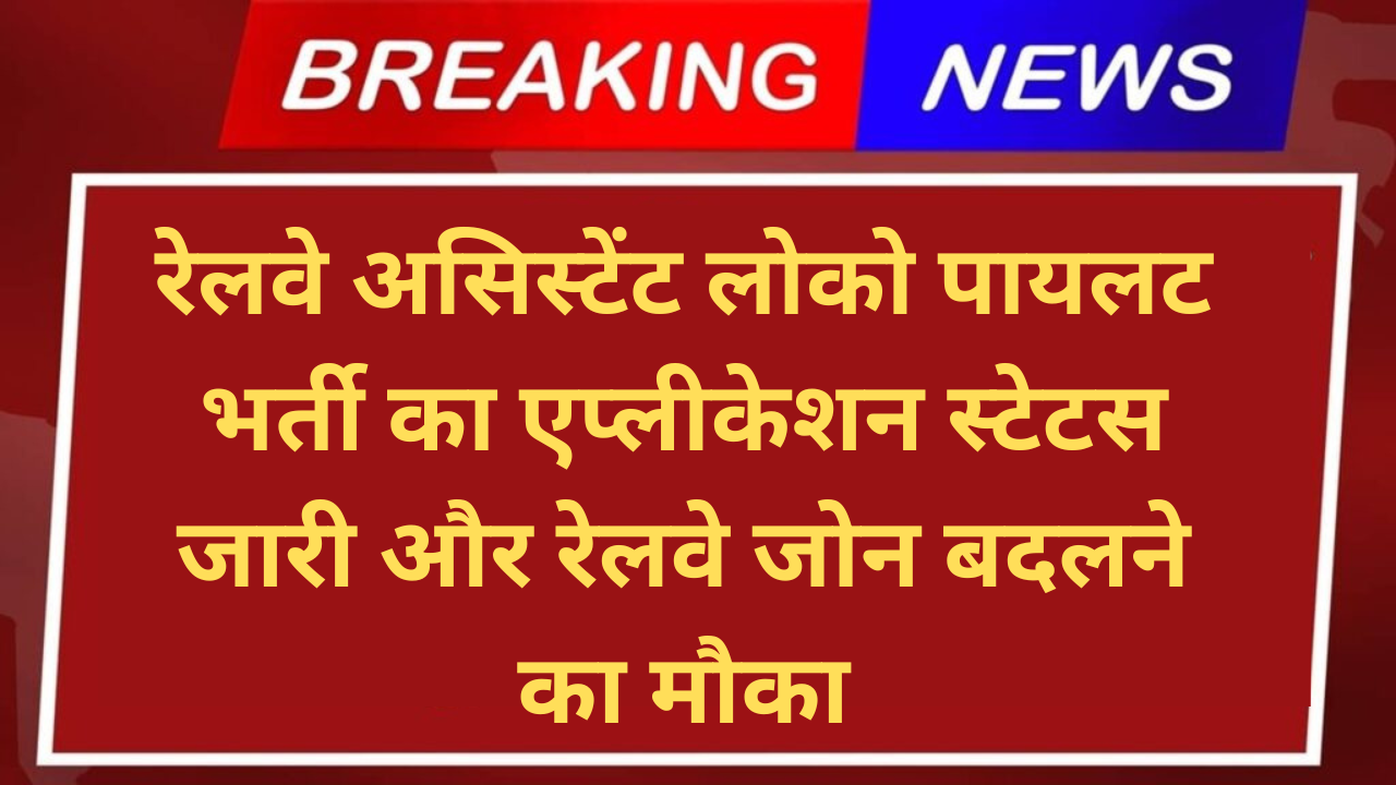 RRB ALP Application Status: रेलवे असिस्टेंट लोको पायलट भर्ती का एप्लीकेशन स्टेटस जारी और रेलवे जोन बदलने का मौका