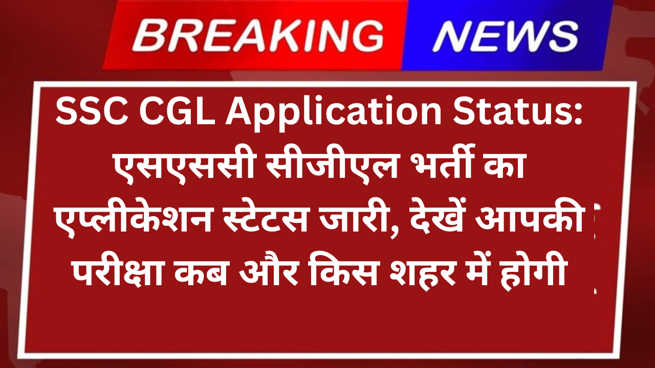 SSC CGL Application Status: एसएससी सीजीएल भर्ती का एप्लीकेशन स्टेटस जारी, देखें आपकी परीक्षा कब और किस शहर में होगी